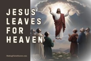 Jesus Leaves for Heaven - Acts Begins with the Resurrected Christ and His Ascension