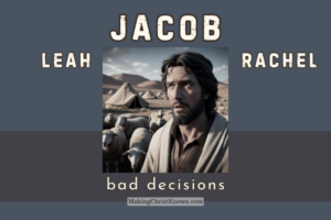 When Bad Decisions Snowball — A Lesson from Jacob, Rachel, and Leah