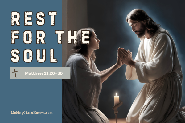 Jesus Gives Rest for the Soul – A Bible Study from Matthew 11:20–30