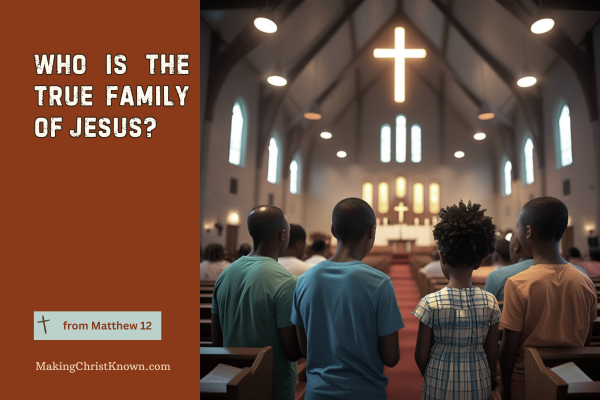 Who is The True Family of Jesus? Bible Study Lesson from Matthew 12 Shows Two Families
