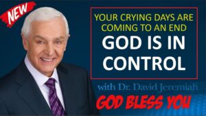 No More Tears - God is in Control says Dr. David Jeremiah in This Compelling Video