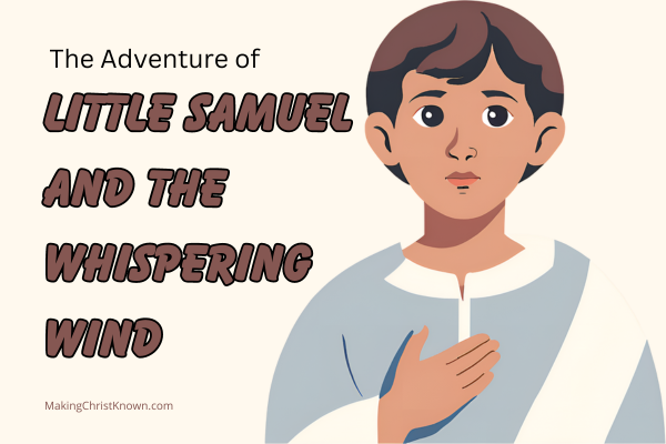 The Adventure of Little Samuel and the Whispering Wind Christian children's story based on 1 Samuel 3:1-10