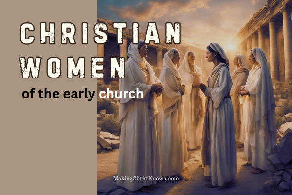 Women Who Shaped the Early Christian Church: Their Influence and Legacy