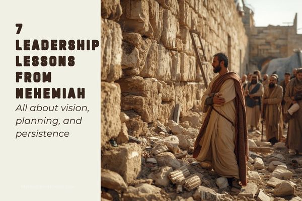 7 Leadership Lessons from Nehemiah’s Mission to Rebuild Jerusalem