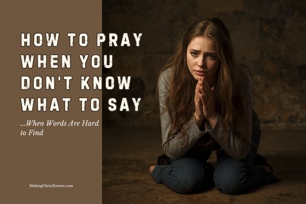 How to Pray When You Don’t Know What to Say